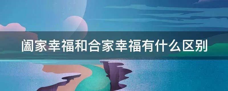 阖家幸福和合家幸福有什么区别