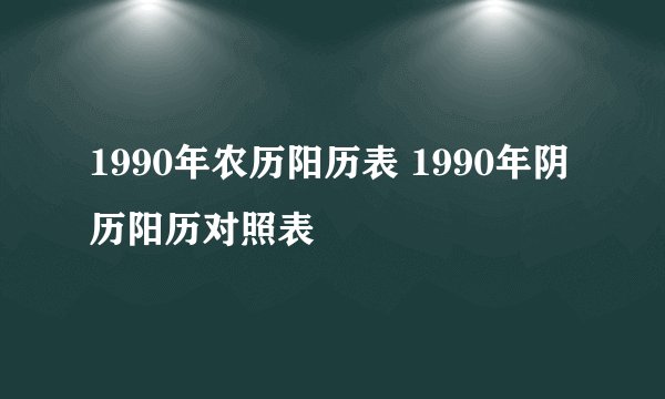 1990年农历阳历表 1990年阴历阳历对照表