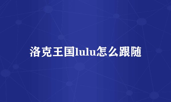 洛克王国lulu怎么跟随