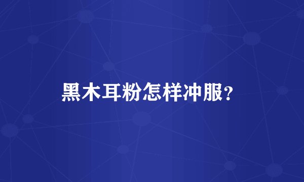 黑木耳粉怎样冲服？