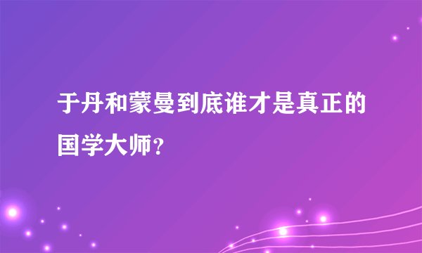 于丹和蒙曼到底谁才是真正的国学大师？