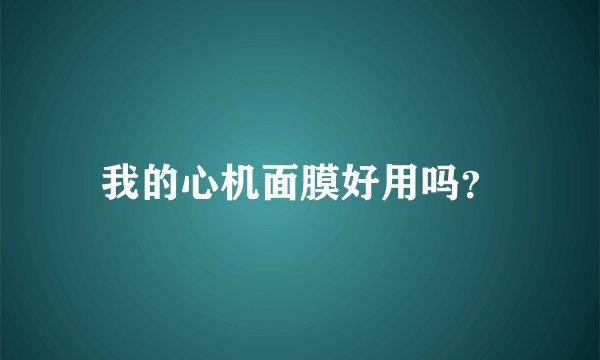 我的心机面膜好用吗？