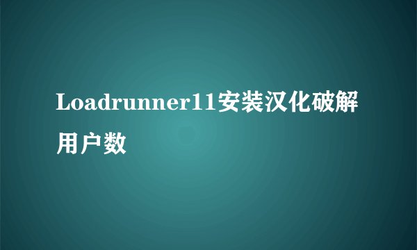 Loadrunner11安装汉化破解用户数