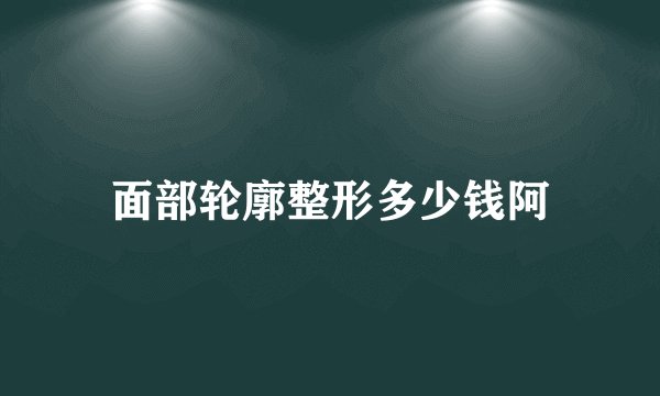 面部轮廓整形多少钱阿