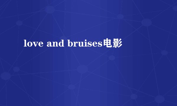 love and bruises电影