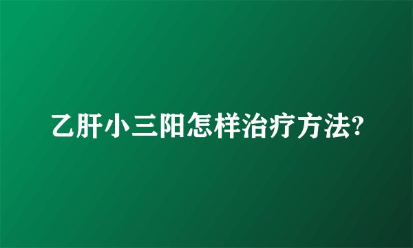 乙肝小三阳怎样治疗方法?