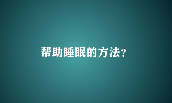 帮助睡眠的方法？