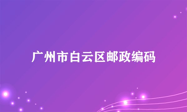广州市白云区邮政编码