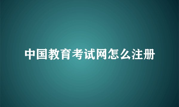 中国教育考试网怎么注册