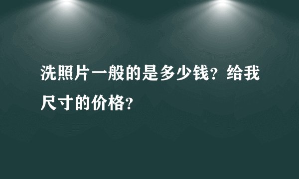洗照片一般的是多少钱？给我尺寸的价格？