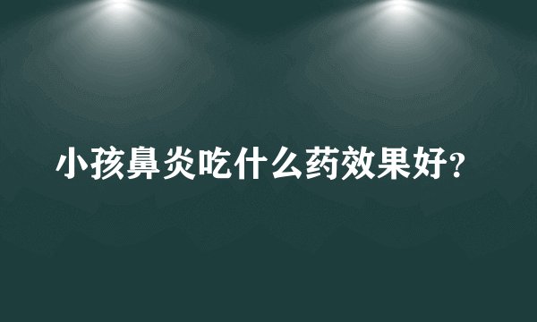 小孩鼻炎吃什么药效果好？