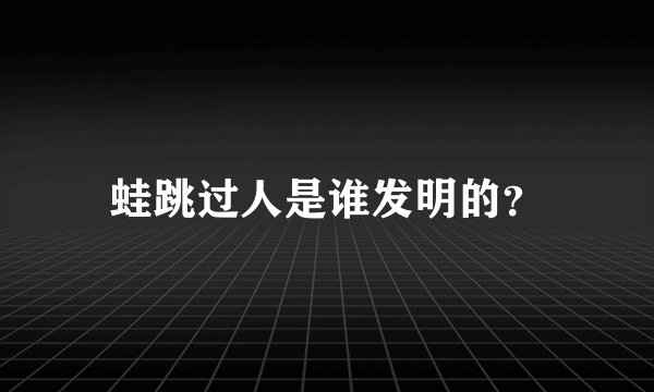 蛙跳过人是谁发明的？