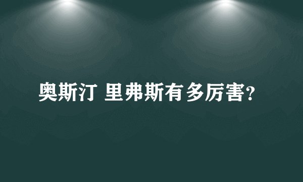 奥斯汀 里弗斯有多厉害？