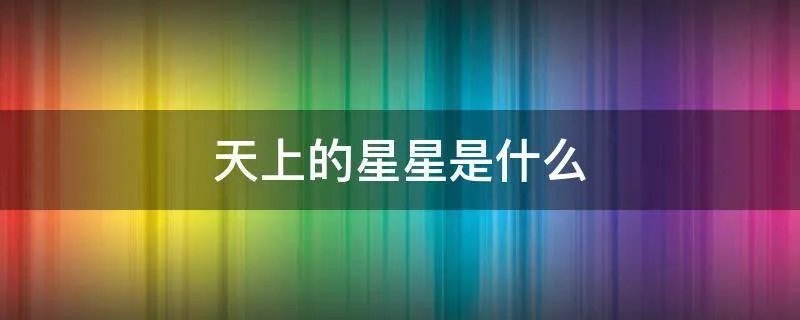 天上的星星是什么