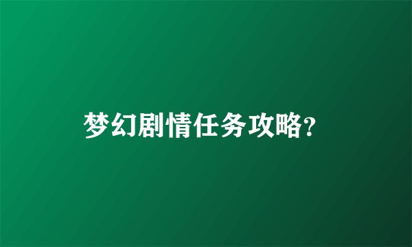 梦幻剧情任务攻略？