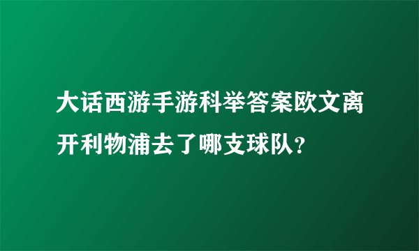 大话西游手游科举答案欧文离开利物浦去了哪支球队？