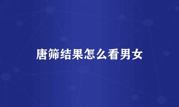 唐筛结果怎么看男女