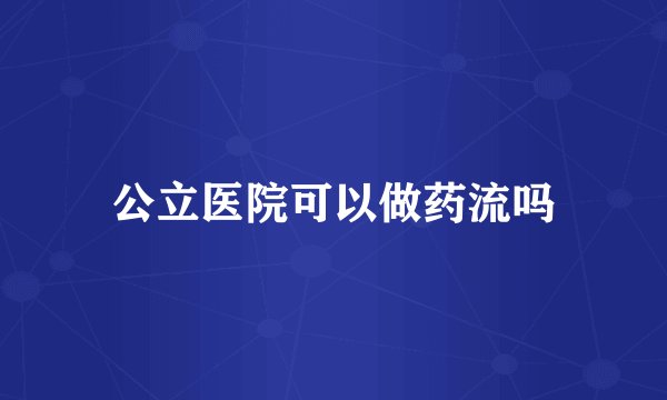 公立医院可以做药流吗