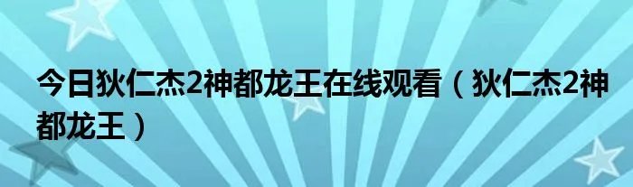 今日狄仁杰2神都龙王在线观看（狄仁杰2神都龙王）