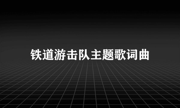 铁道游击队主题歌词曲