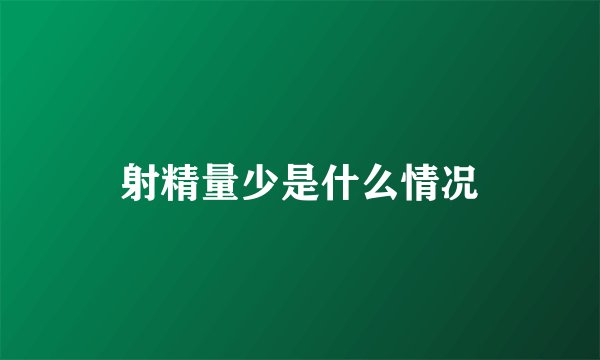 射精量少是什么情况