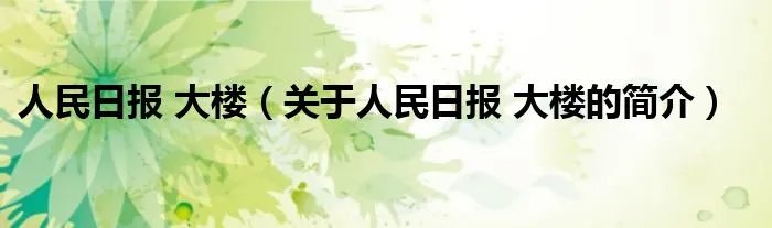 人民日报 大楼（关于人民日报 大楼的简介）