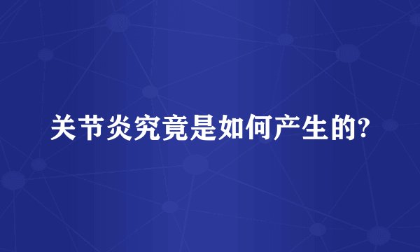 关节炎究竟是如何产生的?