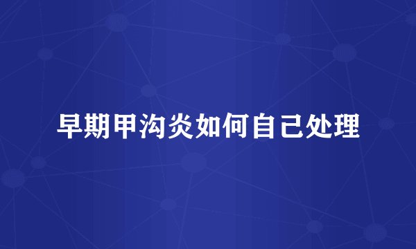 早期甲沟炎如何自己处理