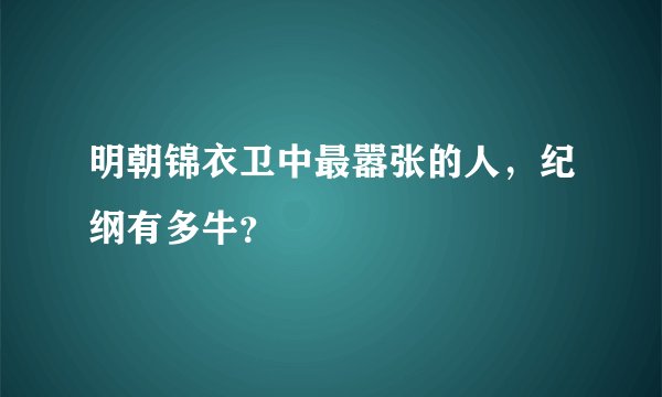 明朝锦衣卫中最嚣张的人，纪纲有多牛？