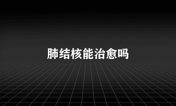 肺结核能治愈吗