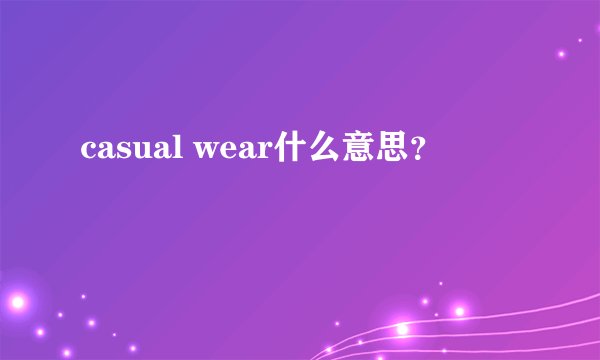 casual wear什么意思？