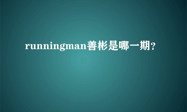 runningman善彬是哪一期？