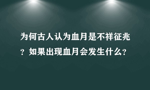 为何古人认为血月是不祥征兆？如果出现血月会发生什么？