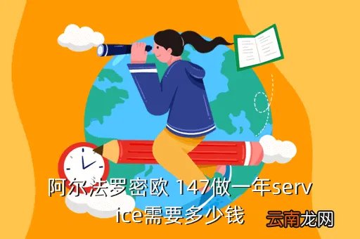阿尔法罗密欧147，阿尔法罗密欧 147做一年service需要多少钱