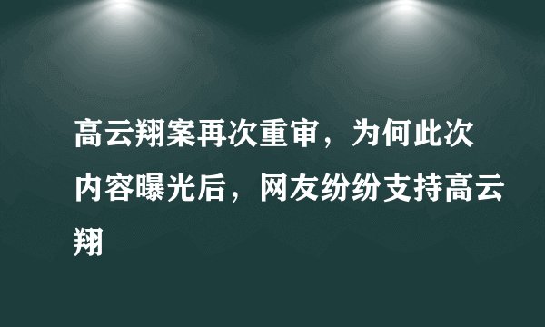 高云翔案再次重审，为何此次内容曝光后，网友纷纷支持高云翔