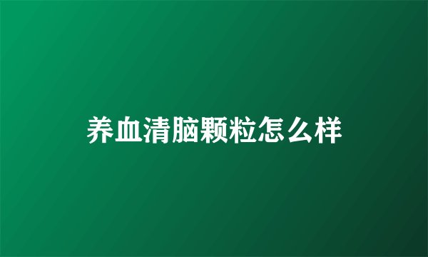 养血清脑颗粒怎么样