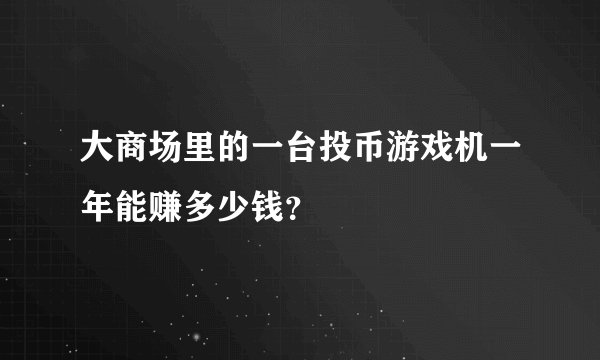 大商场里的一台投币游戏机一年能赚多少钱？