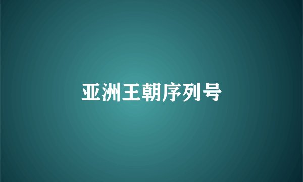 亚洲王朝序列号