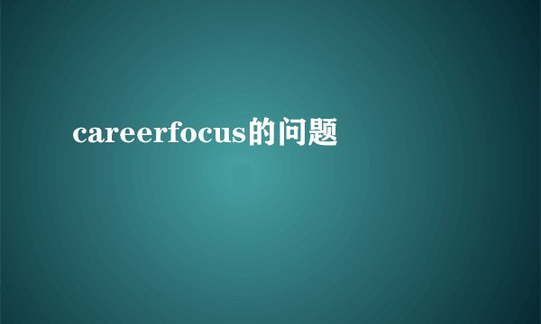 careerfocus的问题