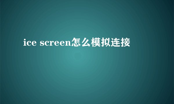 ice screen怎么模拟连接