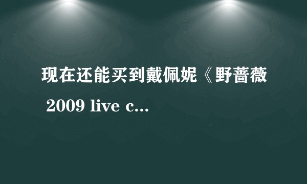 现在还能买到戴佩妮《野蔷薇 2009 live concert》这张专辑吗？