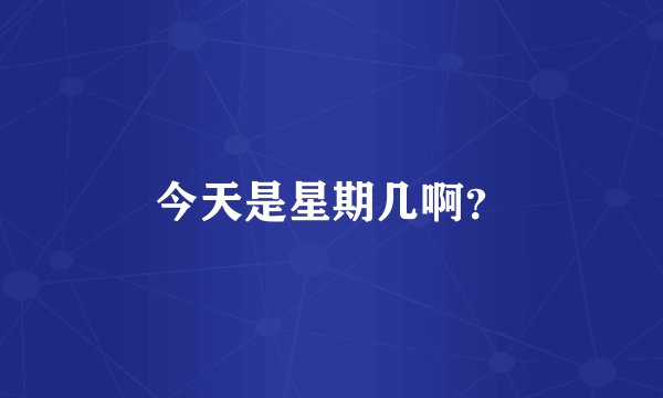 今天是星期几啊？