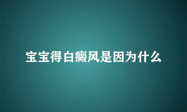 宝宝得白癜风是因为什么