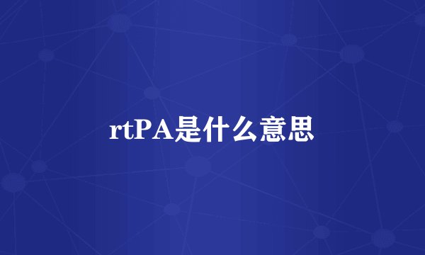 rtPA是什么意思