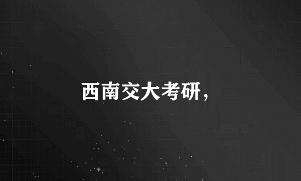 西南交大考研，