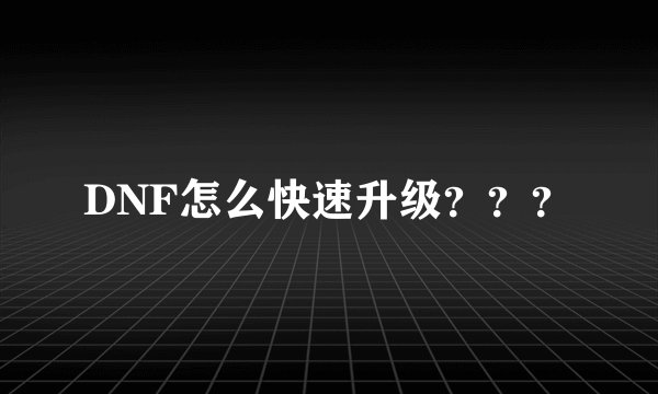 DNF怎么快速升级？？？