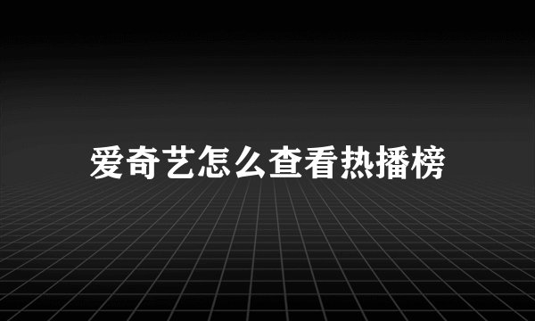 爱奇艺怎么查看热播榜