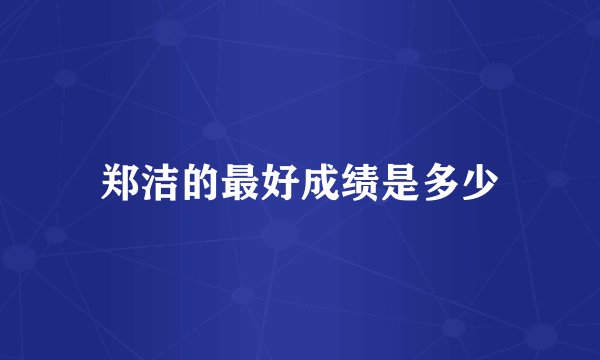 郑洁的最好成绩是多少