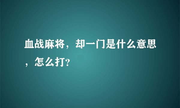 血战麻将，却一门是什么意思，怎么打？