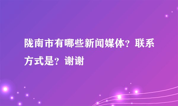陇南市有哪些新闻媒体？联系方式是？谢谢